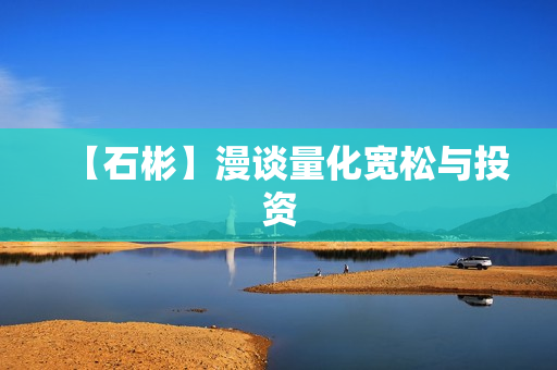 【石彬】漫谈量化宽松与投资