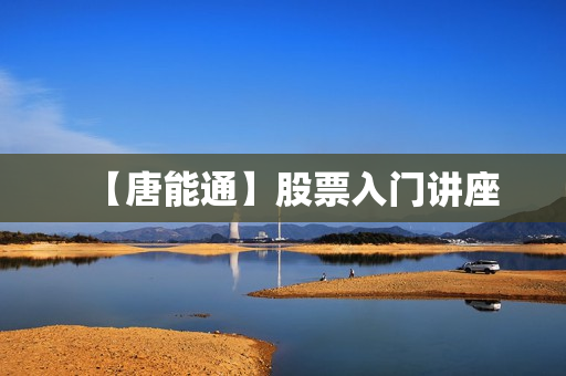 【唐能通】股票入门讲座