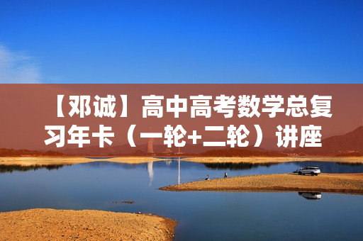 【邓诚】高中高考数学总复习年卡（一轮+二轮）讲座全