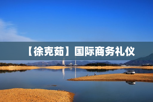 【徐克茹】国际商务礼仪