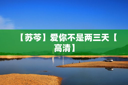 【苏芩】爱你不是两三天【高清】