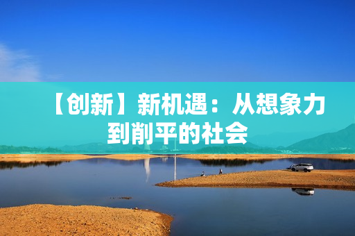 【创新】新机遇：从想象力到削平的社会