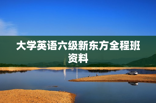 大学英语六级新东方全程班资料
