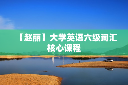 【赵丽】大学英语六级词汇核心课程