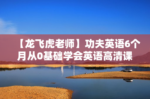 【龙飞虎老师】功夫英语6个月从0基础学会英语高清课程69课