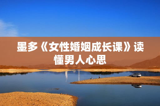 墨多《女性婚姻成长课》读懂男人心思