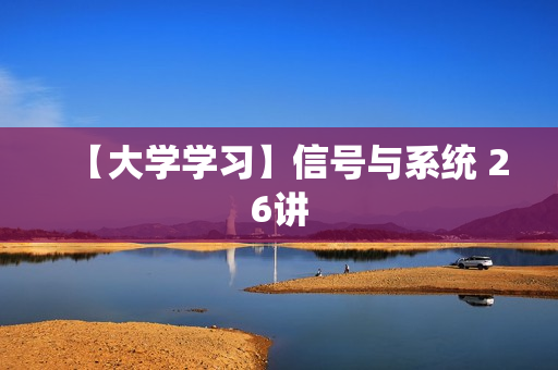 【大学学习】信号与系统 26讲