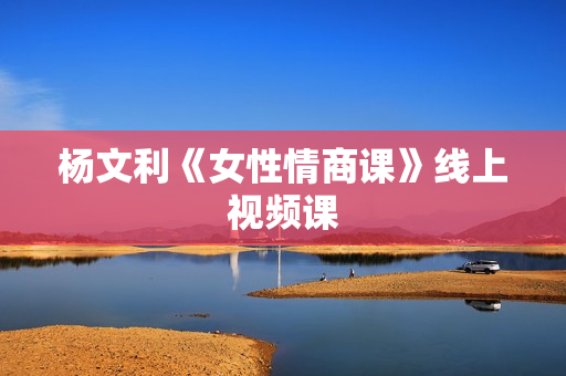 杨文利《女性情商课》线上视频课