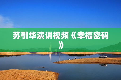 苏引华演讲视频《幸福密码》