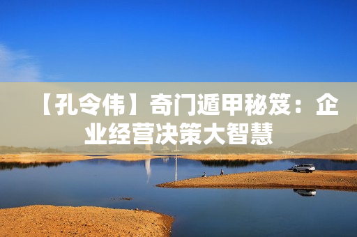 【孔令伟】奇门遁甲秘笈：企业经营决策大智慧