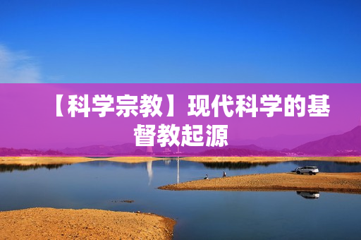 【科学宗教】现代科学的基督教起源