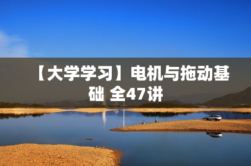 【大学学习】电机与拖动基础 全47讲