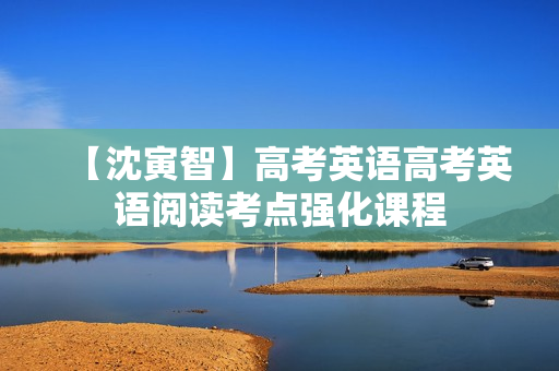 【沈寅智】高考英语高考英语阅读考点强化课程