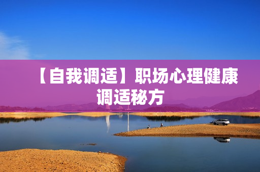 【自我调适】职场心理健康调适秘方