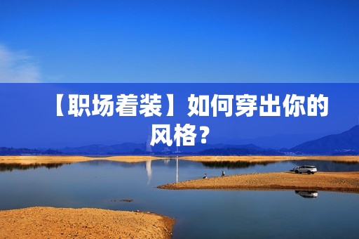【职场着装】如何穿出你的风格？