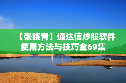【张晓青】通达信炒股软件使用方法与技巧全69集