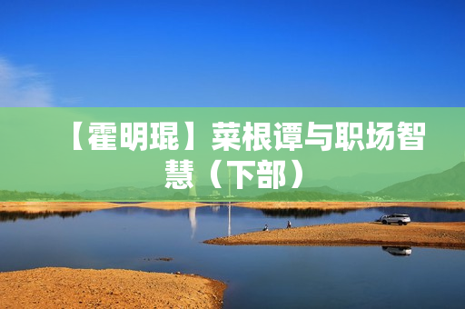 【霍明琨】菜根谭与职场智慧（下部）