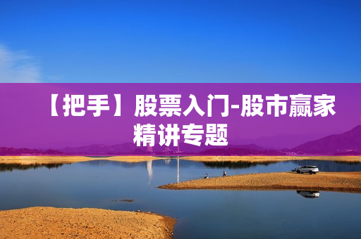 【把手】股票入门-股市赢家精讲专题