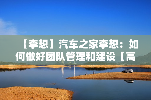 【李想】汽车之家李想：如何做好团队管理和建设【高清】