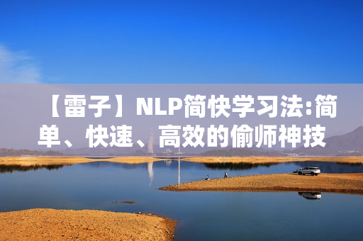 【雷子】NLP简快学习法:简单、快速、高效的偷师神技