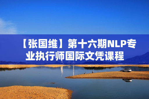 【张国维】第十六期NLP专业执行师国际文凭课程