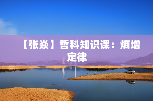 【张焱】哲科知识课：熵增定律