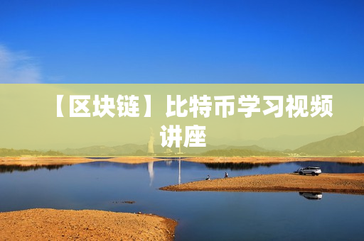 【区块链】比特币学习视频讲座