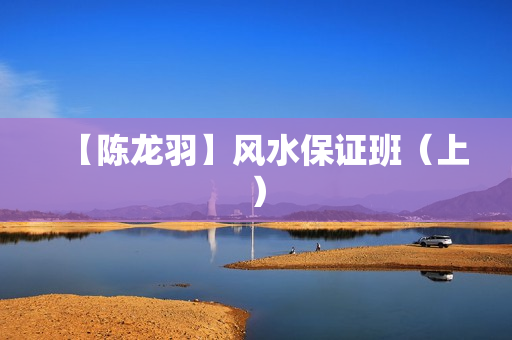 【陈龙羽】风水保证班（上）