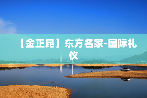 【金正昆】东方名家-国际礼仪