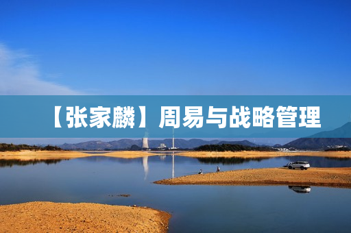 【张家麟】周易与战略管理