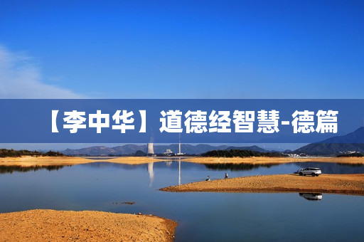 【李中华】道德经智慧-德篇