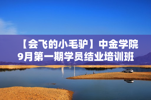 【会飞的小毛驴】中金学院9月第一期学员结业培训班
