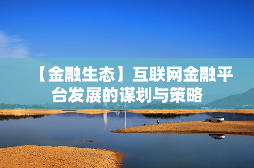 【金融生态】互联网金融平台发展的谋划与策略