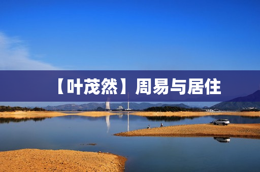【叶茂然】周易与居住