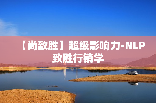 【尚致胜】超级影响力-NLP致胜行销学