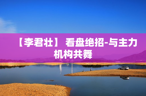 【李君壮】 看盘绝招-与主力机构共舞