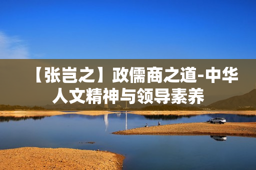 【张岂之】政儒商之道-中华人文精神与领导素养