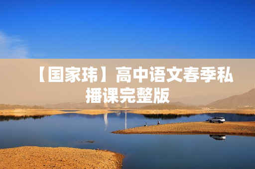 【国家玮】高中语文春季私播课完整版