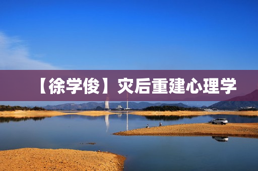 【徐学俊】灾后重建心理学