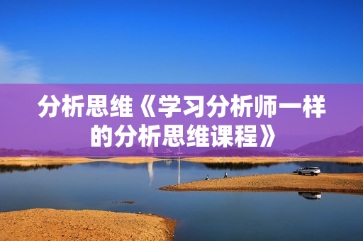 分析思维《学习分析师一样的分析思维课程》