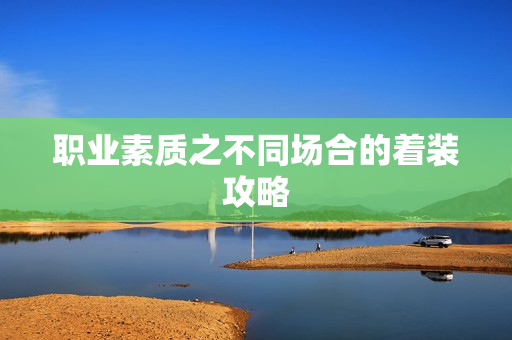 职业素质之不同场合的着装攻略