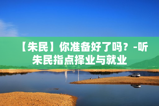 【朱民】你准备好了吗？-听朱民指点择业与就业
