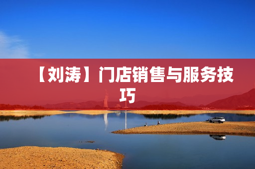 【刘涛】门店销售与服务技巧
