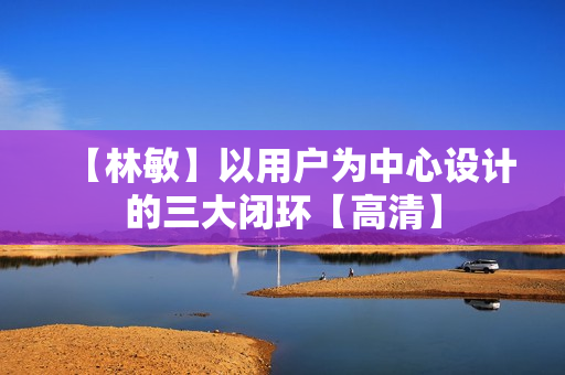 【林敏】以用户为中心设计的三大闭环【高清】