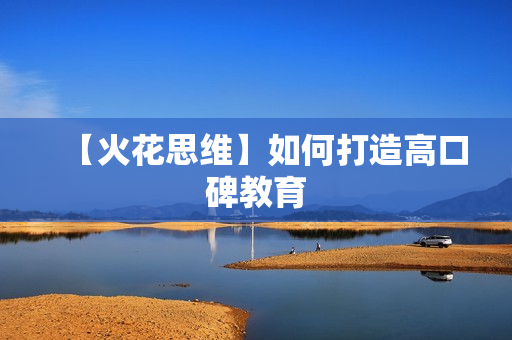 【火花思维】如何打造高口碑教育