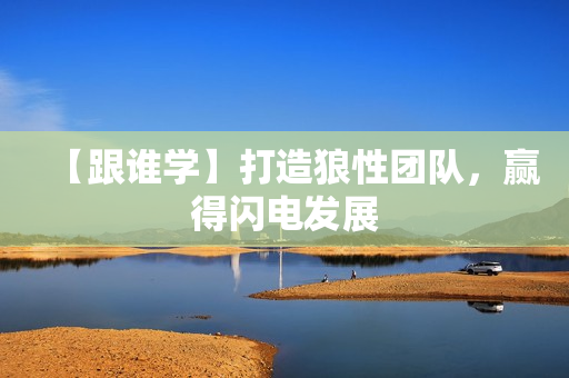 【跟谁学】打造狼性团队，赢得闪电发展