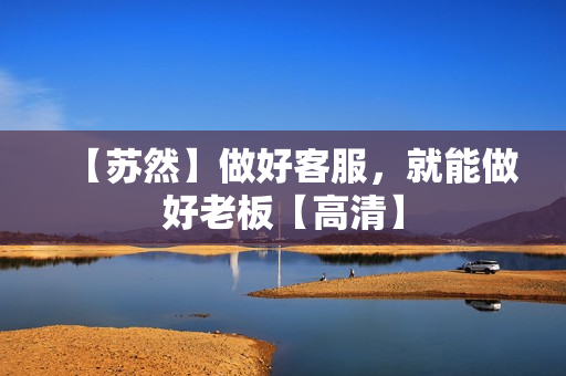 【苏然】做好客服，就能做好老板【高清】