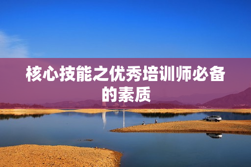 核心技能之优秀培训师必备的素质