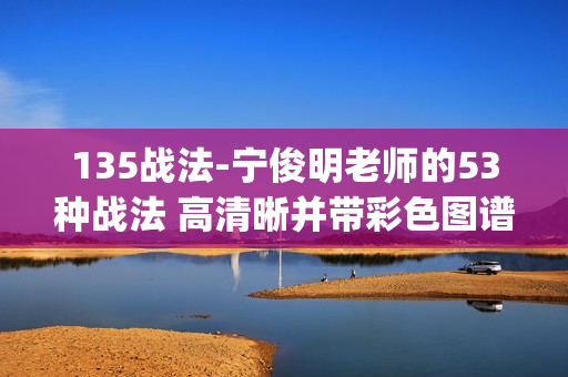 135战法-宁俊明老师的53种战法 高清晰并带彩色图谱(实战秘籍)