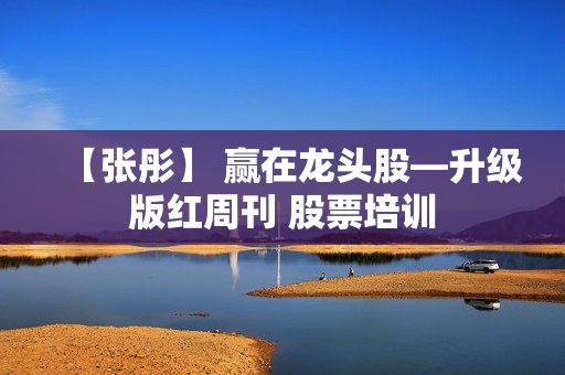 【张彤】 赢在龙头股—升级版红周刊 股票培训